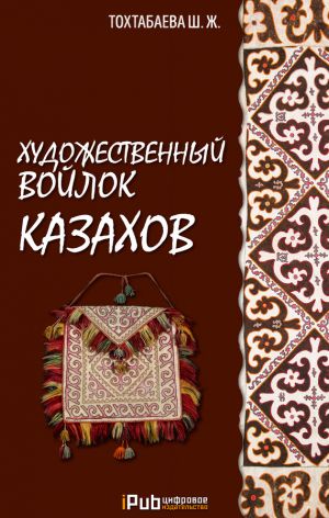 обложка книги Художественный войлок казахов автора Шайзада Тохтабаева