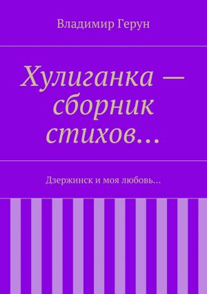 обложка книги Хулиганка – сборник стихов… Дзержинск и моя любовь… автора Владимир Герун
