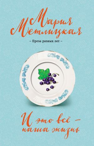 обложка книги И это всё – наша жизнь автора Мария Метлицкая