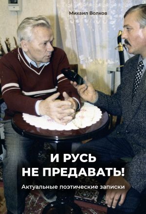 обложка книги «И Русь не предавать!». Актуальные поэтические записки автора Михаил Волков