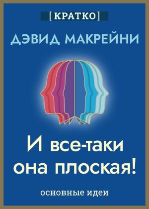 обложка книги И все-таки она плоская! Удивительная наука о том, как меняются убеждения, верования и мнения. Дэвид Макрейни. Кратко автора Культур-Мультур