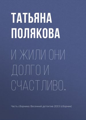 обложка книги И жили они долго и счастливо… автора Татьяна Полякова