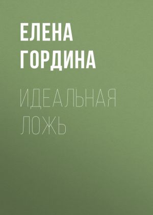 обложка книги Идеальная ложь автора Елена Гордина