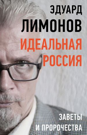 обложка книги Идеальная Россия. Заветы и пророчества автора Эдуард Лимонов