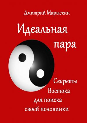 обложка книги Идеальная пара. Секреты Востока для поиска своей половинки автора Дмитрий Марыскин