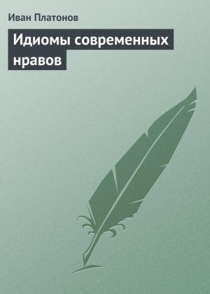 обложка книги Идиомы современных нравов автора Иван Платонов