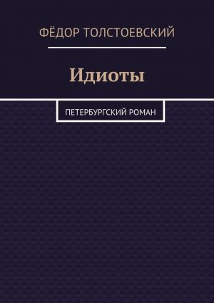 обложка книги Идиоты. Петербургский роман автора Фёдор Толстоевский