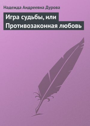 обложка книги Игра судьбы, или Противозаконная любовь автора Надежда Дурова
