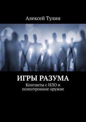 обложка книги Игры разума. Контакты с НЛО и психотронное оружие автора Алексей Тулин