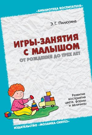 обложка книги Игры-занятия с малышом от рождения до трех лет. Развитие восприятия цвета, формы и величины автора Эмма Пилюгина