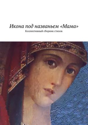 обложка книги Икона под названьем «Мама». Коллективный сборник стихов автора Наталья Бондаренко
