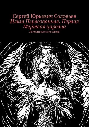 обложка книги Ильза Первозванная. Первая Мертвая царевна. Легенды русского севера автора Сергей Соловьев