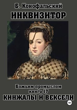 обложка книги ИНКВИЗИТОР. Божьим промыслом. Книга 17. Кинжалы и векселя автора Борис Конофальский