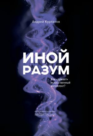 обложка книги Иной разум. Как «думает» искусственный интеллект? автора Андрей Курпатов