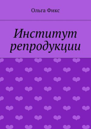 обложка книги Институт репродукции автора Ольга Фикс