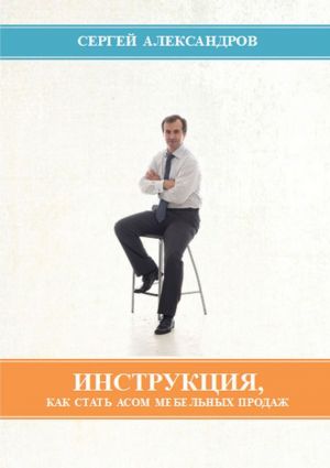 обложка книги Инструкция, как стать асом мебельных продаж автора Сергей Александров