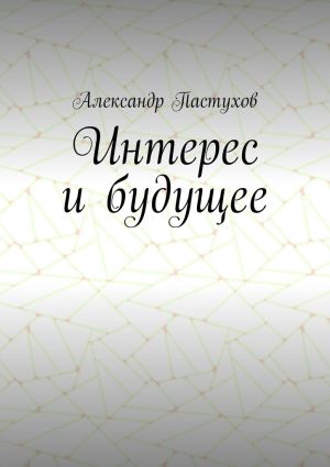 обложка книги Интерес и будущее автора Александр Пастухов