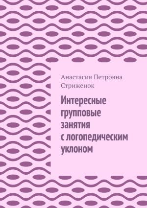 обложка книги Интересные групповые занятия с логопедическим уклоном автора Анастасия Стриженок