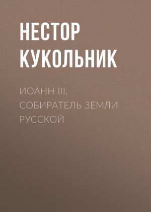 обложка книги Иоанн III, собиратель земли Русской автора Нестор Кукольник