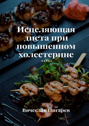 обложка книги Исцеляющая диета при повышенном холестерине автора Вячеслав Пигарев