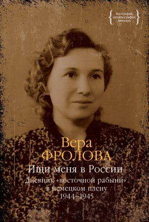 обложка книги Ищи меня в России. Дневник «восточной рабыни» в немецком плену. 1944–1945 автора Вера Фролова