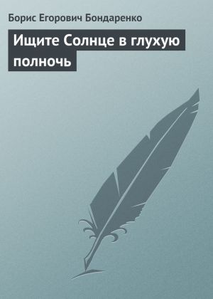 обложка книги Ищите Солнце в глухую полночь автора Борис Бондаренко