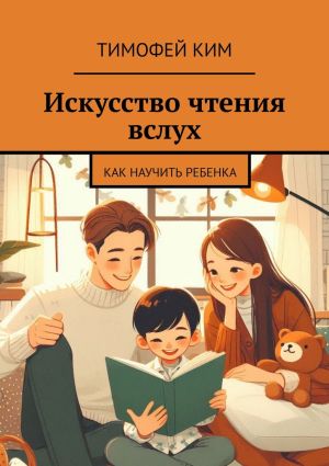 обложка книги Искусство чтения вслух. Как научить ребенка автора Тимофей Ким