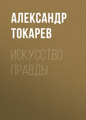 обложка книги Искусство правды автора Александр Токарев