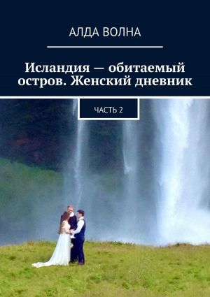 обложка книги Исландия – обитаемый остров. Женский дневник. Часть 2 автора Алда Волна