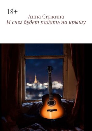 обложка книги И снег будет падать на крышу автора Анна Силкина