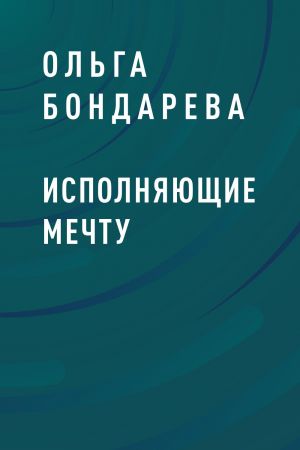 обложка книги Исполняющие мечту автора Ольга Бондарева