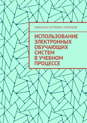 обложка книги Использование электронных обучающих систем в учебном процессе автора Николай Морозов