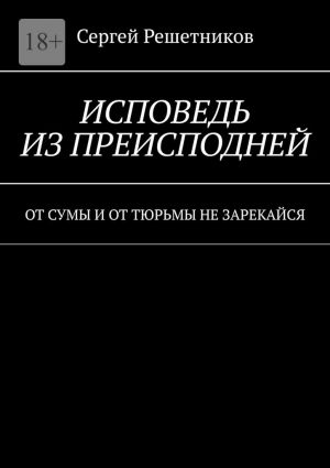 обложка книги Исповедь из преисподней. От сумы и от тюрьмы не зарекайся автора Сергей Решетников