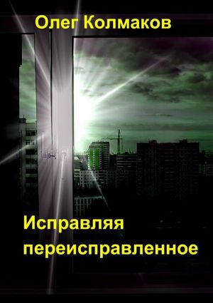 обложка книги Исправляя переисправленное автора Олег Колмаков