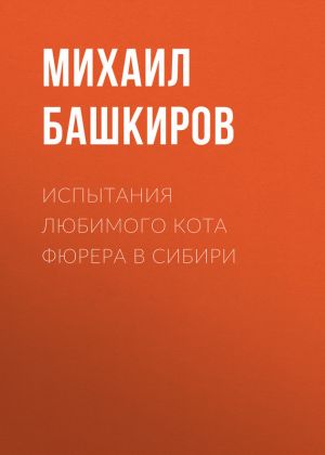 обложка книги Испытания любимого кота фюрера в Сибири автора Михаил Башкиров