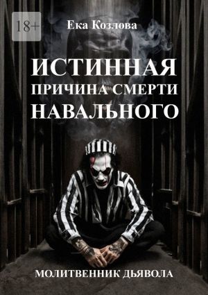 обложка книги Истинная причина смерти Навального. Молитвенник дьявола. автора Ека Козлова