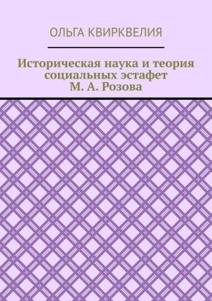 обложка книги Историческая наука и теория социальных эстафет М. А. Розова автора Ольга Квирквелия