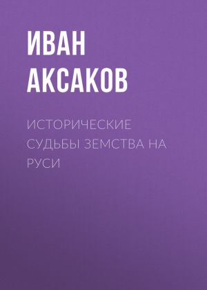 обложка книги Исторические судьбы земства на Руси автора Иван Аксаков