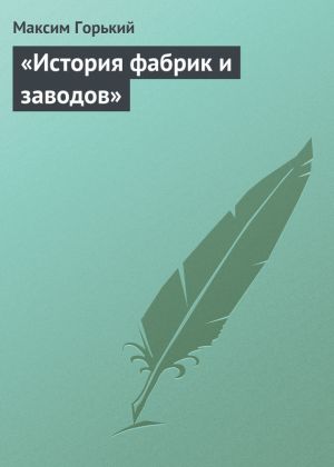 обложка книги «История фабрик и заводов» автора Максим Горький