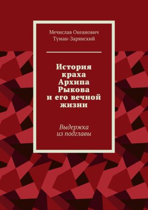 обложка книги История краха Архипа Рыкова и его вечной жизни. Выдержка из подглавы автора Мечислав Туман-Зарянский