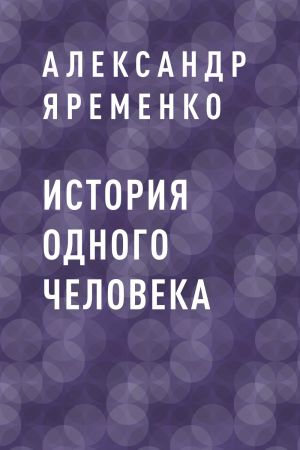 обложка книги История одного человека автора Александр Яременко