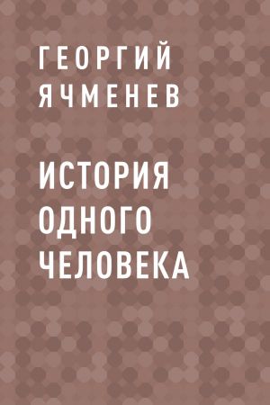 обложка книги История одного Человека автора Георгий Ячменев