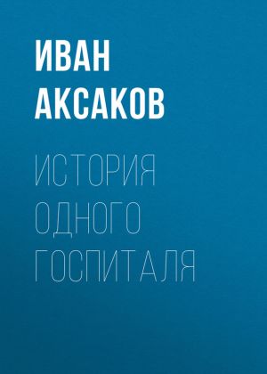 обложка книги История одного госпиталя автора Иван Аксаков