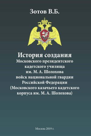 обложка книги История создания Московского президентского кадетского училища им. М. А. Шолохова войск национальной гвардии Российской Федерации (Московского казачьего кадетского корпуса им. М. А. Шолохова) автора Владимир Зотов