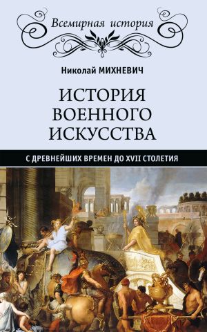 обложка книги История военного искусства с древнейших времен до XVII столетия автора Николай Михневич