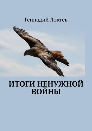 обложка книги Итоги ненужной войны автора Геннадий Локтев