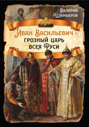 обложка книги Иван Васильевич – грозный царь всея Руси автора Валерий Шамбаров