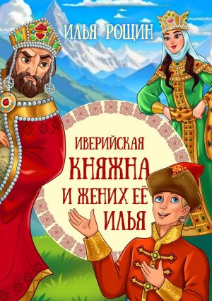 обложка книги Иверийская княжна и жених её Илья. Детская сказка автора Илья Рощин