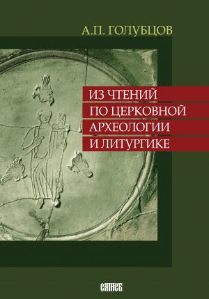 обложка книги Из чтений по церковной археологии и литургике автора Александр Голубцов