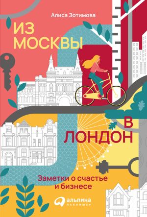 обложка книги Из Москвы в Лондон. Заметки о счастье и бизнесе автора Алиса Зотимова